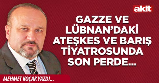 Gazze ve Lübnan’daki ateşkes ve barış tiyatrosunda son perde…