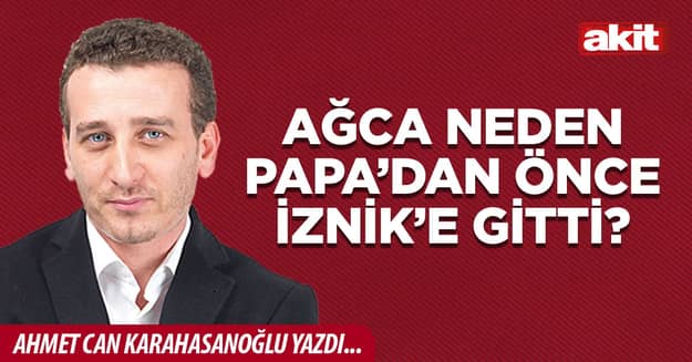 Ağca neden Papa’dan önce İznik’e gitti?
