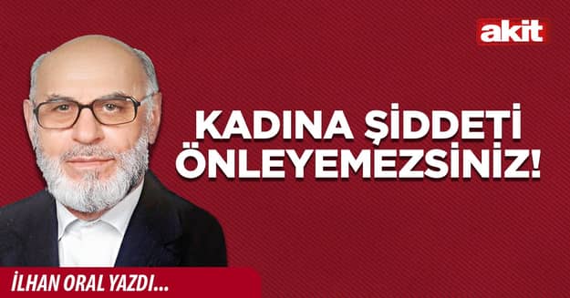 Kadına şiddeti önleyemezsiniz!