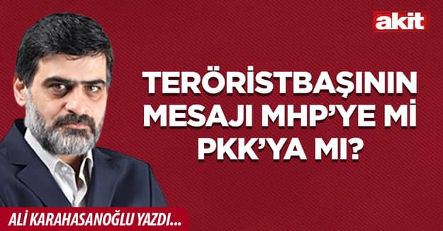Teröristbaşının mesajı MHP’ye mi PKK’ya mı?
