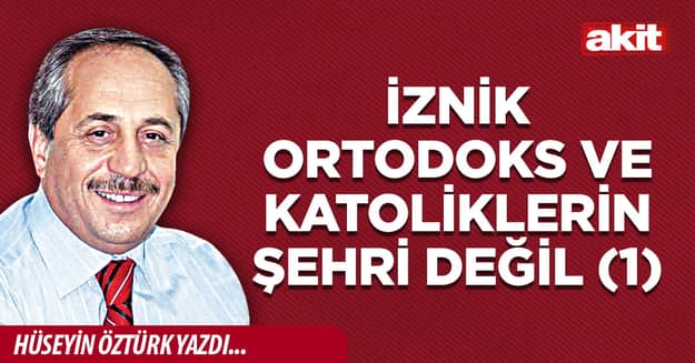 İznik Ortodoks ve Katoliklerin şehri değil (1)