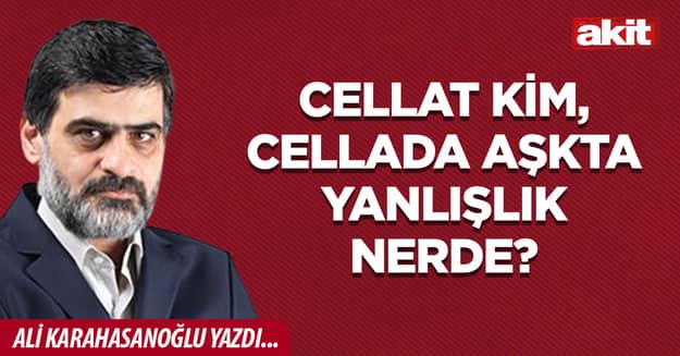 Cellat kim, cellada aşkta yanlışlık nerde?