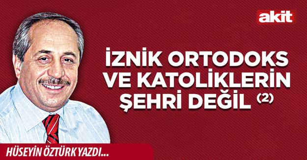 İznik Ortodoks ve Katoliklerin şehri değil (2)