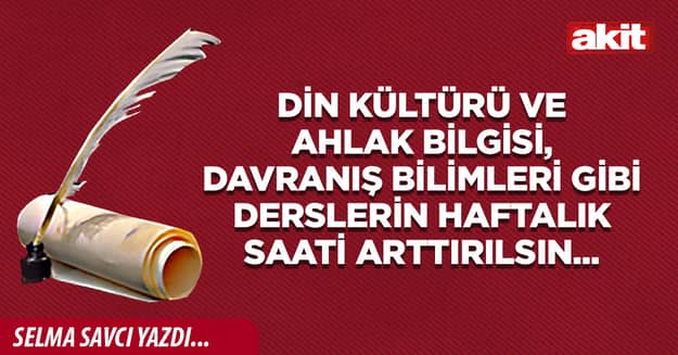 Din Kültürü ve Ahlak Bilgisi, Davranış Bilimleri gibi derslerin haftalık saati arttırılsın...