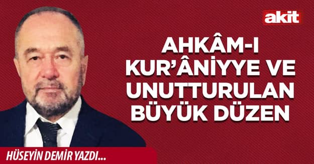 Ahkâm-ı Kur’âniyye ve unutturulan büyük düzen