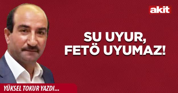 Su uyur, FETÖ uyumaz!