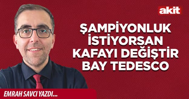 Şampiyonluk istiyorsan kafayı değiştir Bay Tedesco