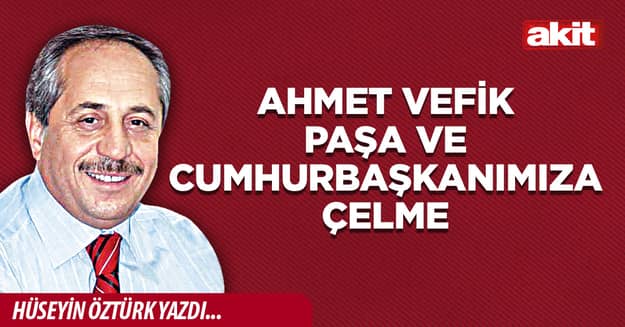 Ahmet Vefik Paşa ve Cumhurbaşkanımıza çelme