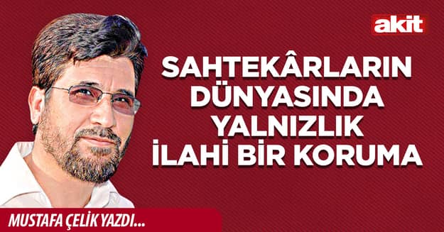 Sahtekârların dünyasında yalnızlık ilahi bir koruma
