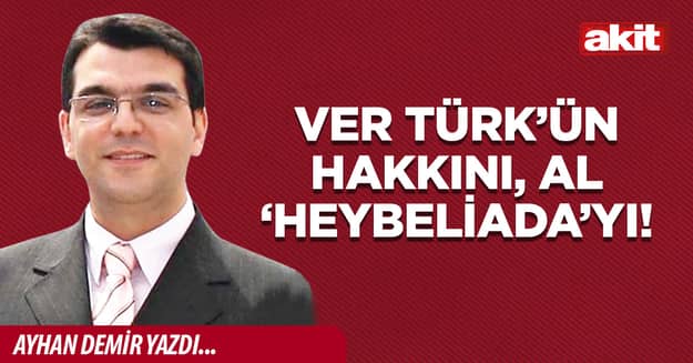 Ver Türk’ün hakkını, al ‘Heybeliada’yı!