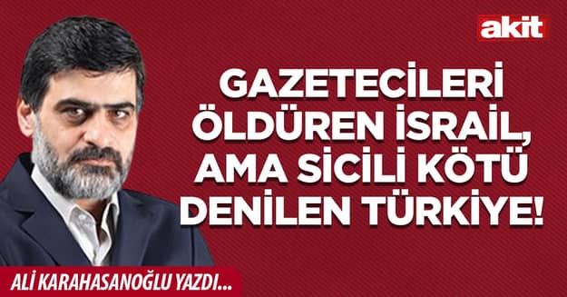 Gazetecileri öldüren İsrail, ama sicili kötü denilen Türkiye!