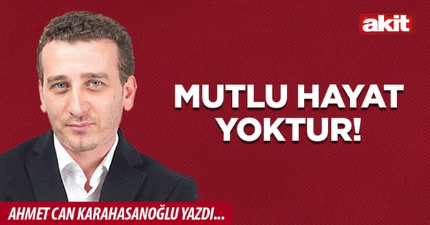 Mutlu hayat yoktur!