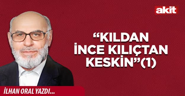 “Kıldan ince kılıçtan keskin”(1)