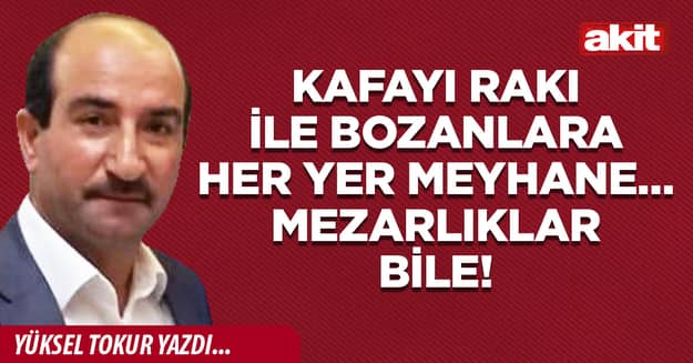 Kafayı rakı ile bozanlara her yer meyhane… Mezarlıklar bile!