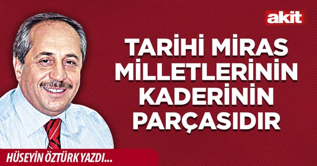 Tarihi miras milletlerin kaderinin parçasıdır