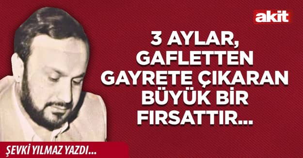 3 aylar, gafletten gayrete çıkaran büyük bir fırsattır...