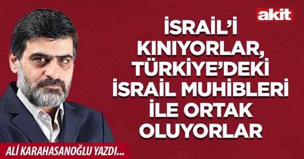 İsrail’i kınıyorlar, Türkiye’deki İsrail muhibleri ile ortak oluyorlar