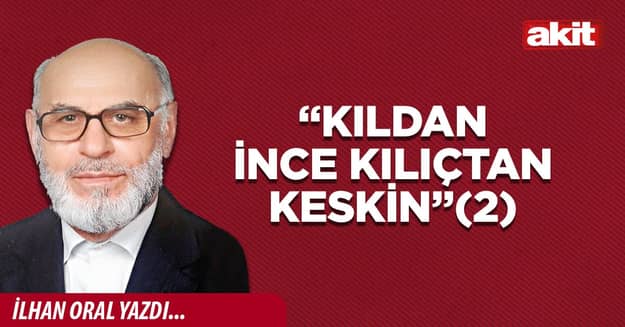 “Kıldan ince kılıçtan keskin”(2)