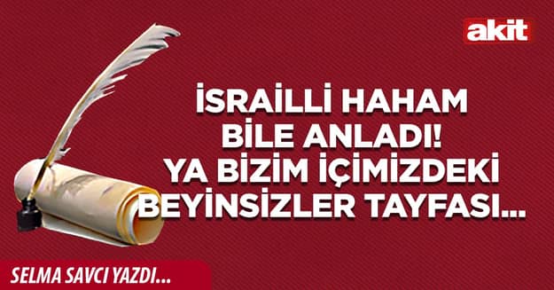 İsrailli haham bile anladı! Ya bizim içimizdeki beyinsizler tayfası...