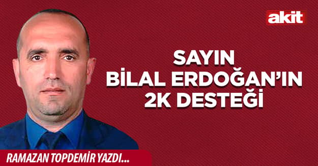 Sayın Bilal Erdoğan’ın 2K desteği