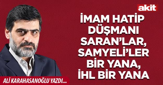 İmam Hatip düşmanı Saran’lar, Samyeli’ler bir yana, İHL bir yana