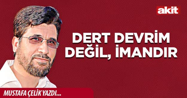 Dert devrim değil, imandır