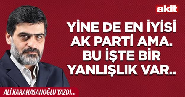 Yine de en iyisi Ak Parti ama. Bu işte bir yanlışlık var..