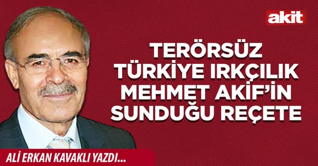 Terörsüz Türkiye ırkçılık Mehmet Akif’in sunduğu reçete