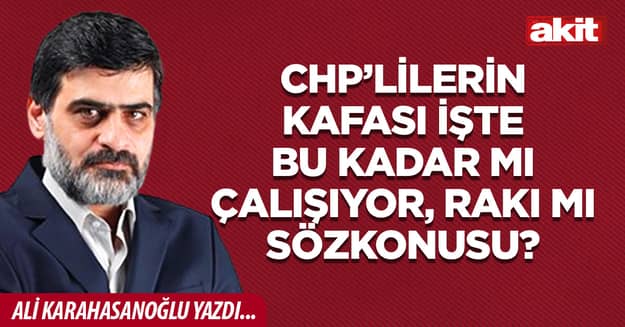 CHP’lilerin kafası işte bu kadar mı çalışıyor, rakı mı sözkonusu?