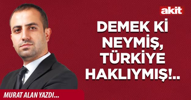 Demek ki neymiş, Türkiye haklıymış!..