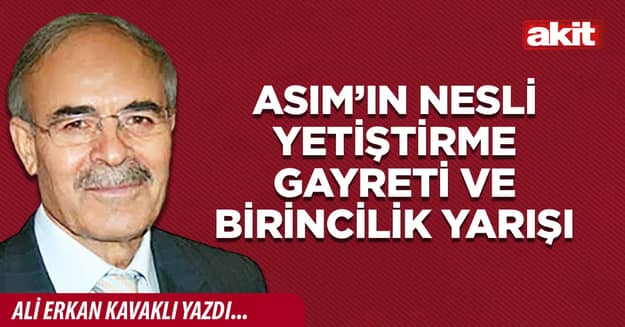 Asım’ın nesli yetiştirme gayreti ve birincilik yarışı