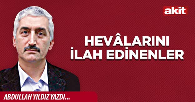 Hevâlarını ilah edinenler
