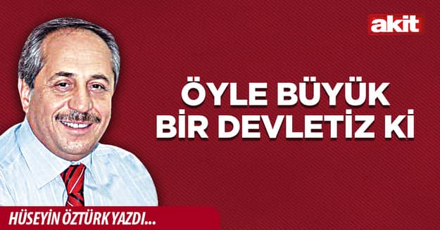 Öyle büyük bir devletiz ki