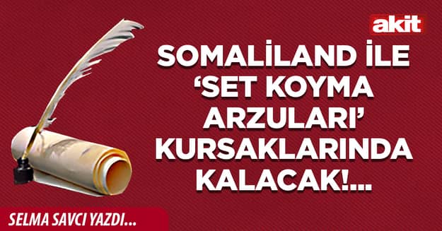 Somaliland ile ‘set koyma arzuları’ kursaklarında kalacak!...