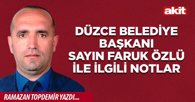 Düzce Belediye Başkanı Sayın Faruk Özlü İle İlgili Notlar