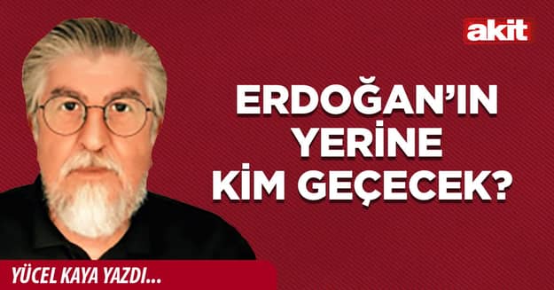 Erdoğan’ın yerine kim geçecek?