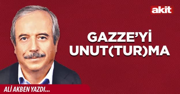 Gazze’yi unut(tur)ma
