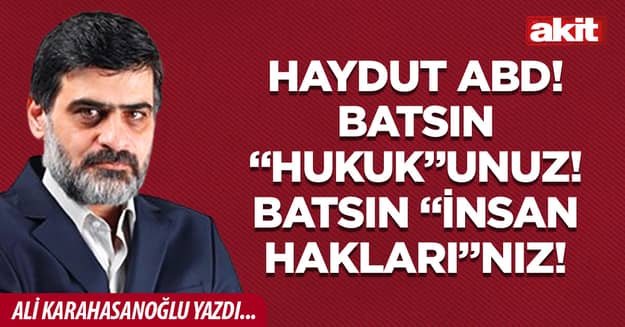 Haydut ABD! Batsın “hukuk”unuz! Batsın “insan hakları”nız!