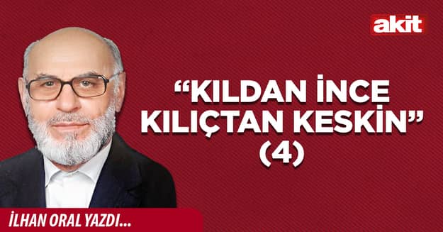 “Kıldan ince kılıçtan keskin” (4)