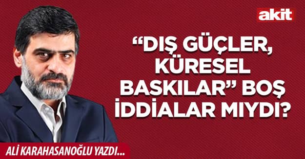 “Dış güçler, Küresel baskılar” boş iddialar mıydı?