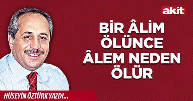 Bir âlim ölünce âlem neden ölür