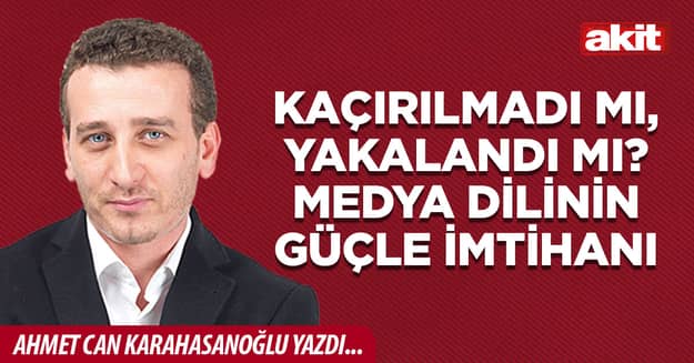 Kaçırılmadı mı, yakalandı mı? Medya dilinin güçle imtihanı