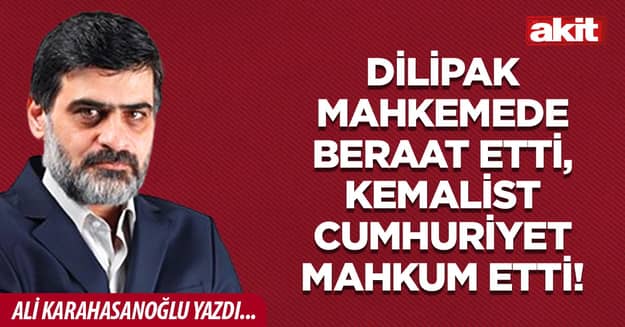 Dilipak mahkemede beraat etti, kemalist Cumhuriyet mahkum etti!