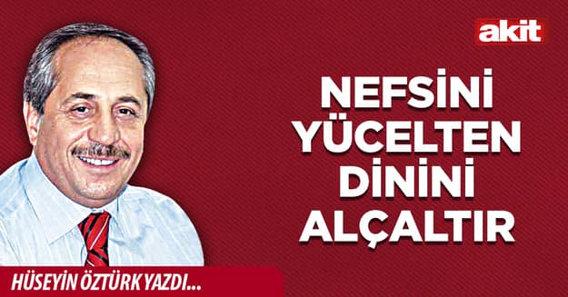 Nefsini yücelten dinini alçaltır