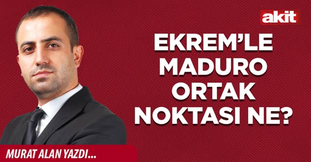 Ekrem’le Maduro ortak noktası ne?