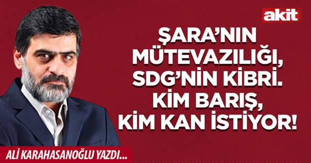Şara’nın mütevazılığı, SDG’nin kibri. Kim barış, kim kan istiyor!