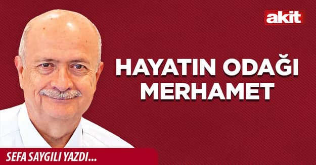 Hayatın odağı merhamet