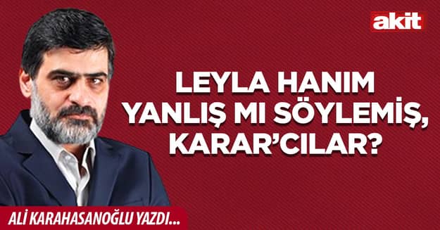 Leyla hanım yanlış mı söylemiş, Karar’cılar?