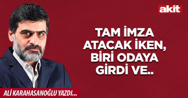 Tam imza atacak iken, biri odaya girdi ve..