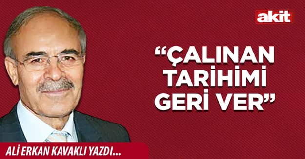 “Çalınan tarihimi geri ver”